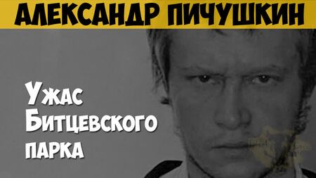 Alexandre Pichouchkine. Tueur en série, psychopathe. L'horreur du parc Bitsevsky